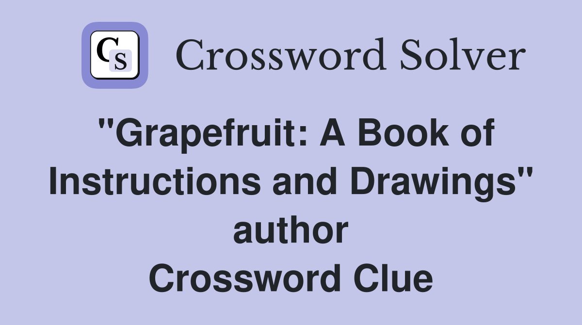"Grapefruit: A Book of Instructions and Drawings" author Crossword Clue