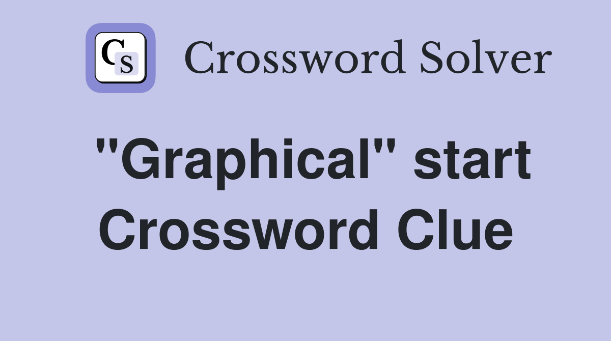 "Graphical" start Crossword Clue