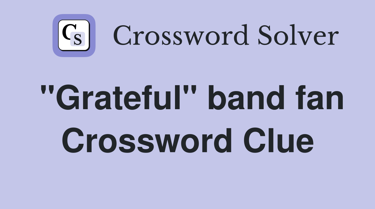 "Grateful" band fan Crossword Clue