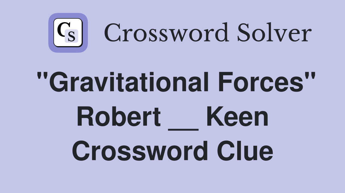 "Gravitational Forces" Robert __ Keen Crossword Clue