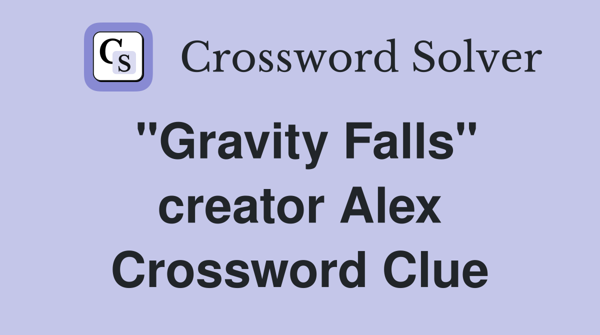 "Gravity Falls" creator Alex Crossword Clue