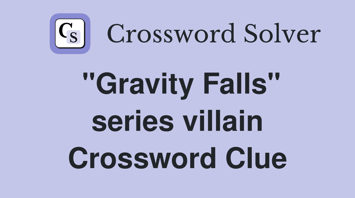 "Gravity Falls" series villain Crossword Clue