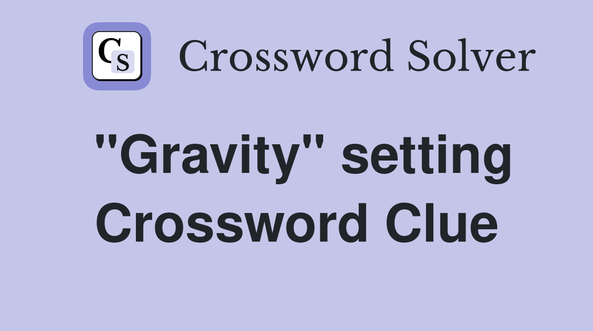 "Gravity" setting Crossword Clue