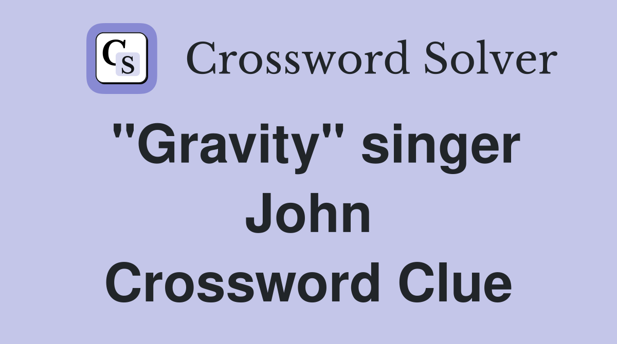 "Gravity" singer John Crossword Clue