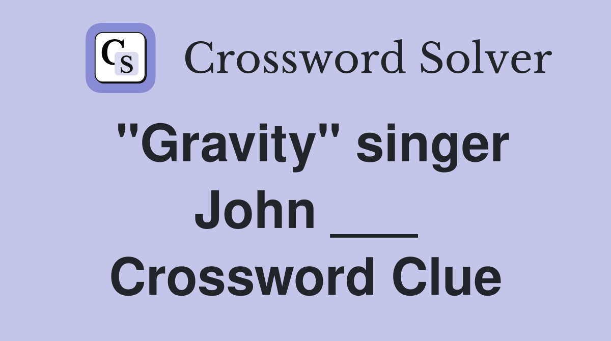 "Gravity" singer John ___ Crossword Clue