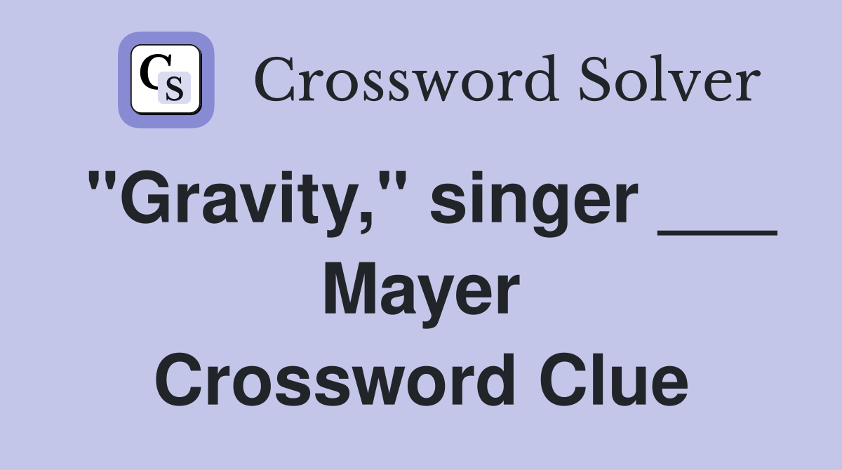 "Gravity," singer ___ Mayer Crossword Clue