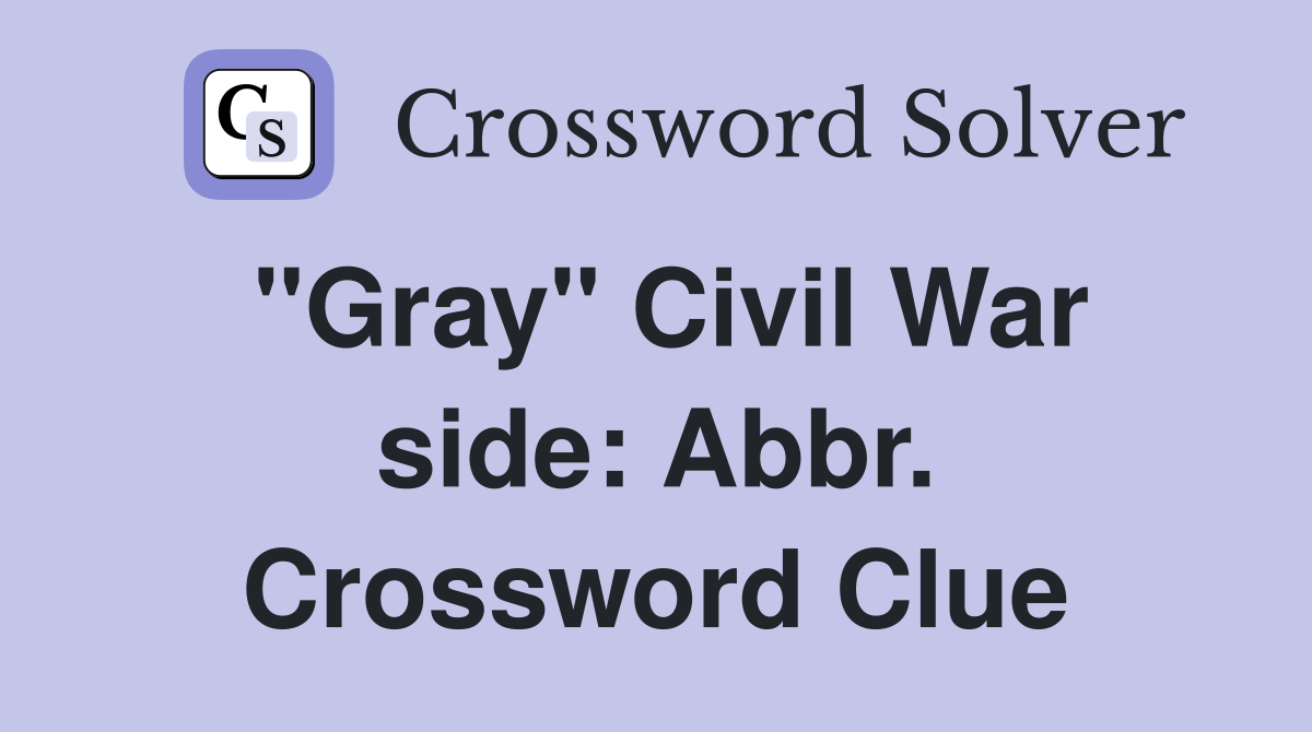 "Gray" Civil War side: Abbr. Crossword Clue