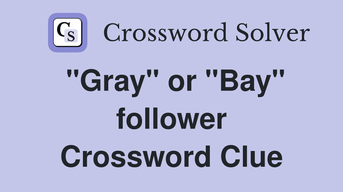 "Gray" or "Bay" follower Crossword Clue