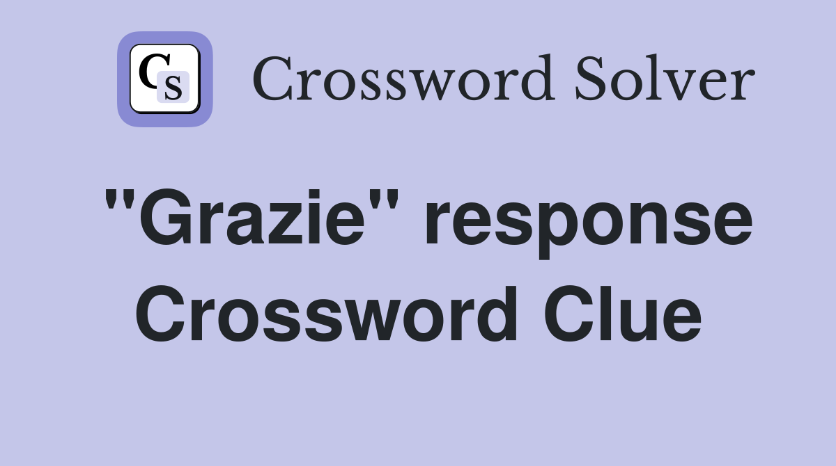 "Grazie" response Crossword Clue
