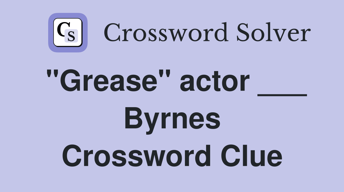 "Grease" actor ___ Byrnes Crossword Clue