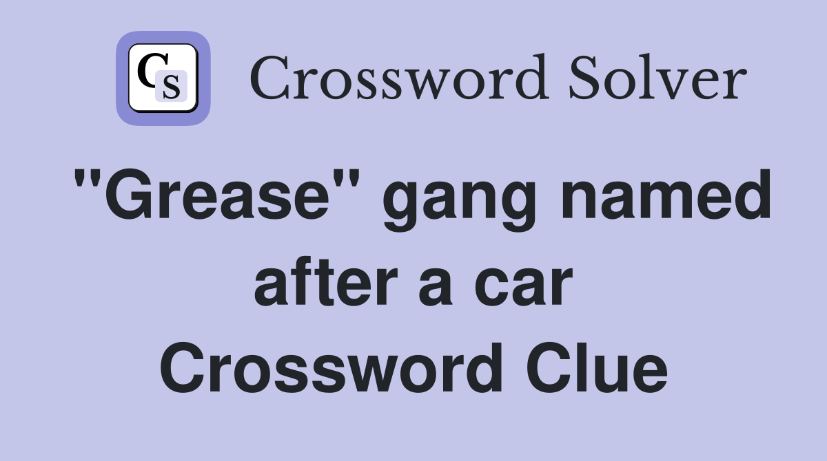 "Grease" gang named after a car Crossword Clue