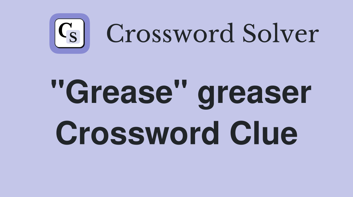 "Grease" greaser Crossword Clue