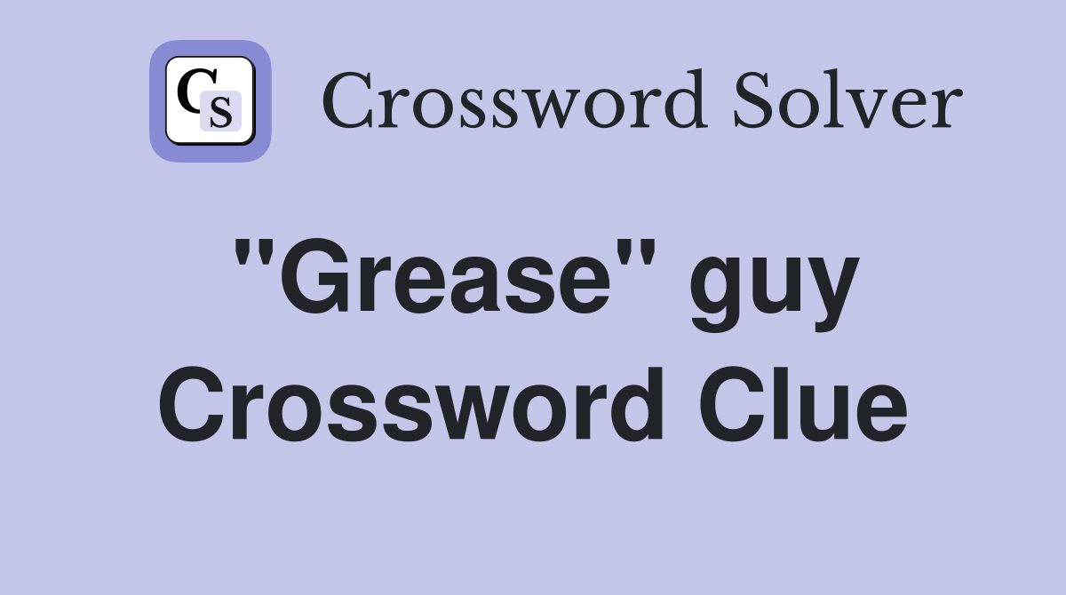 "Grease" guy Crossword Clue