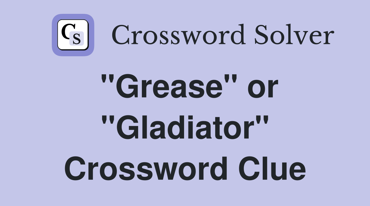 "Grease" or "Gladiator" Crossword Clue