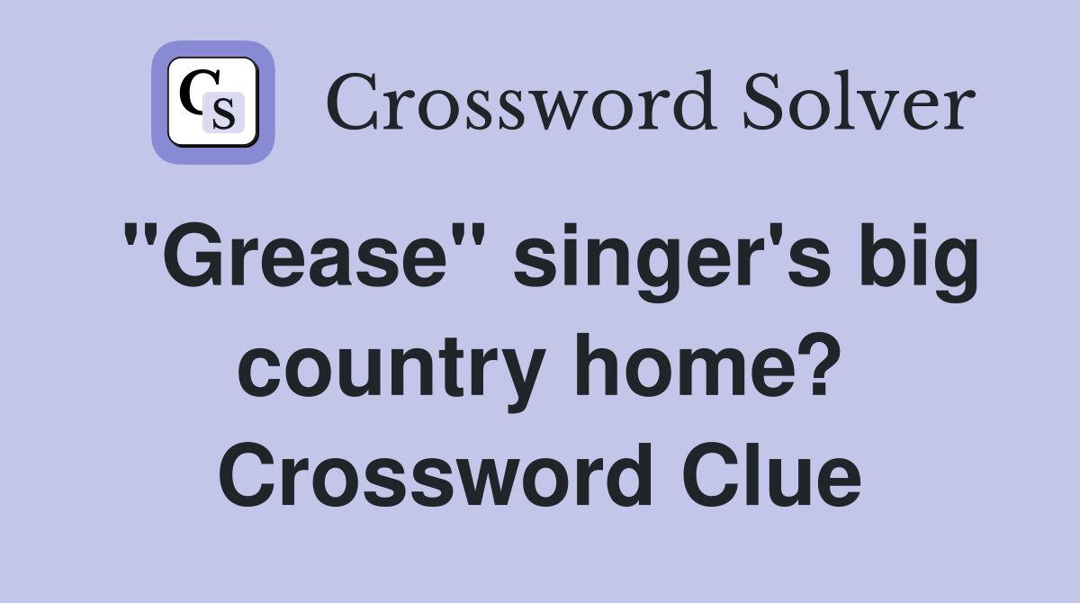 quot Grease quot singer #39 s big country home? Crossword Clue Answers