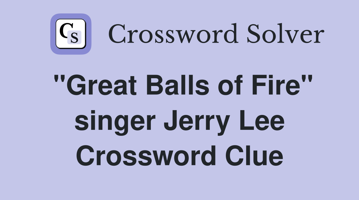 "Great Balls of Fire" singer Jerry Lee Crossword Clue