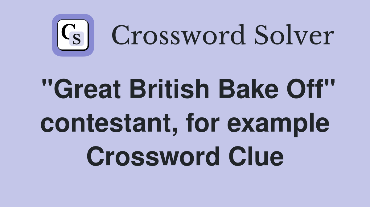 "Great British Bake Off" contestant, for example Crossword Clue