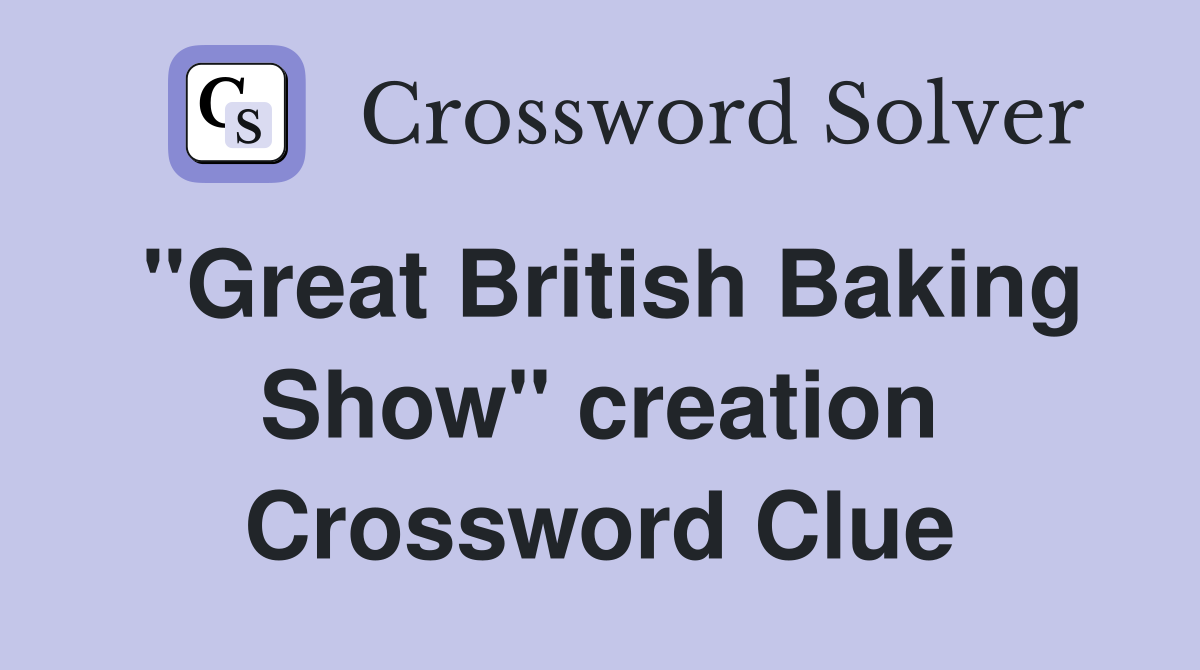 "Great British Baking Show" creation Crossword Clue