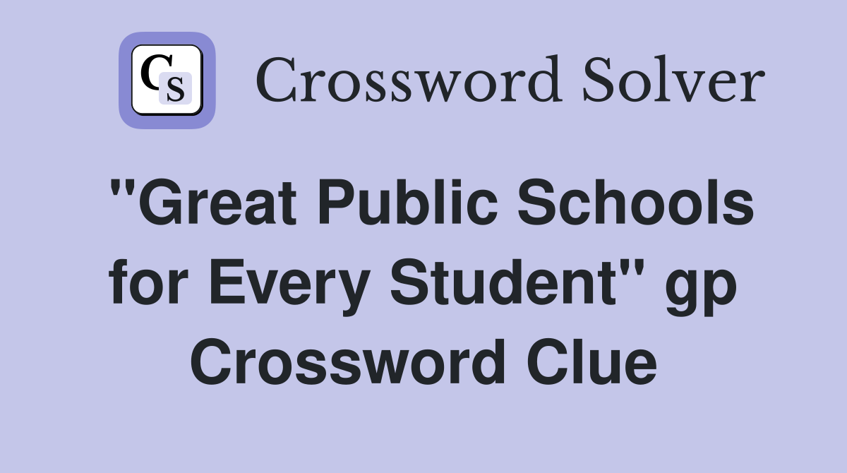 "Great Public Schools for Every Student" gp Crossword Clue