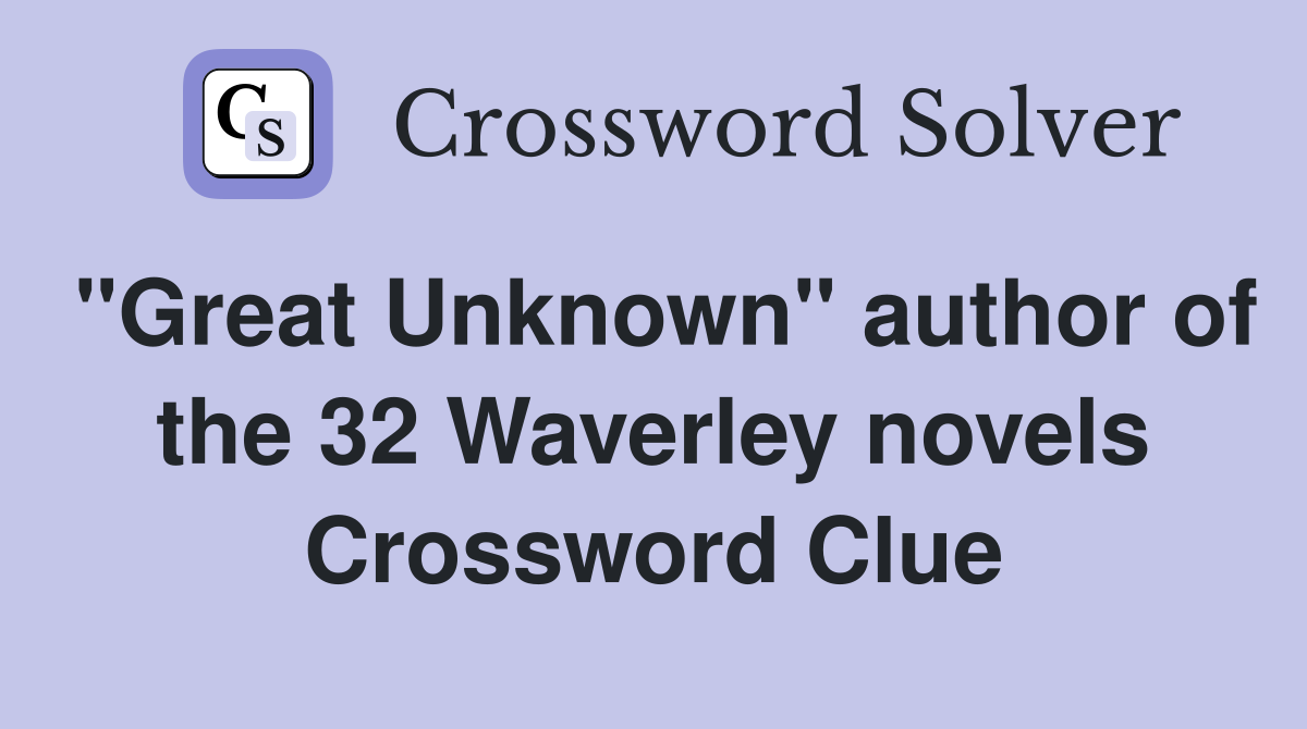 "Great Unknown" author of the 32 Waverley novels Crossword Clue