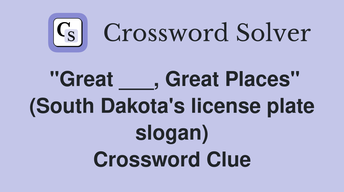 "Great ___, Great Places" (South Dakota's license plate slogan) Crossword Clue