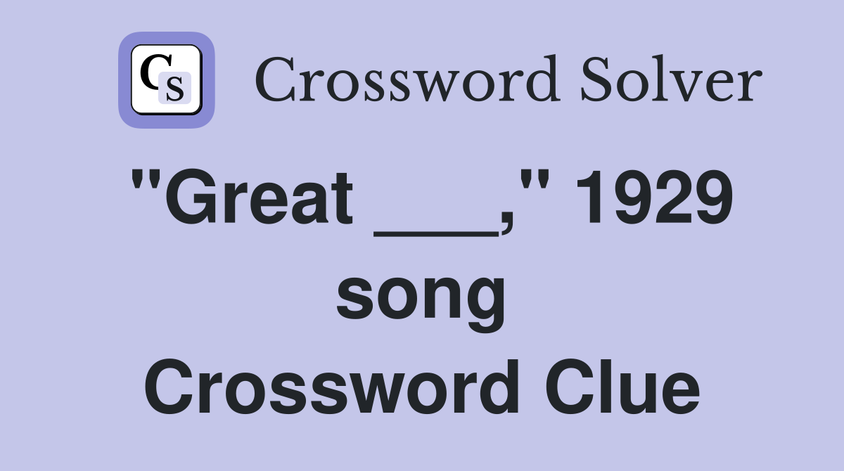 "Great ___," 1929 song Crossword Clue