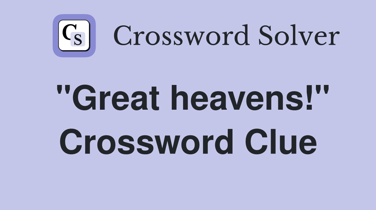 "Great heavens!" Crossword Clue