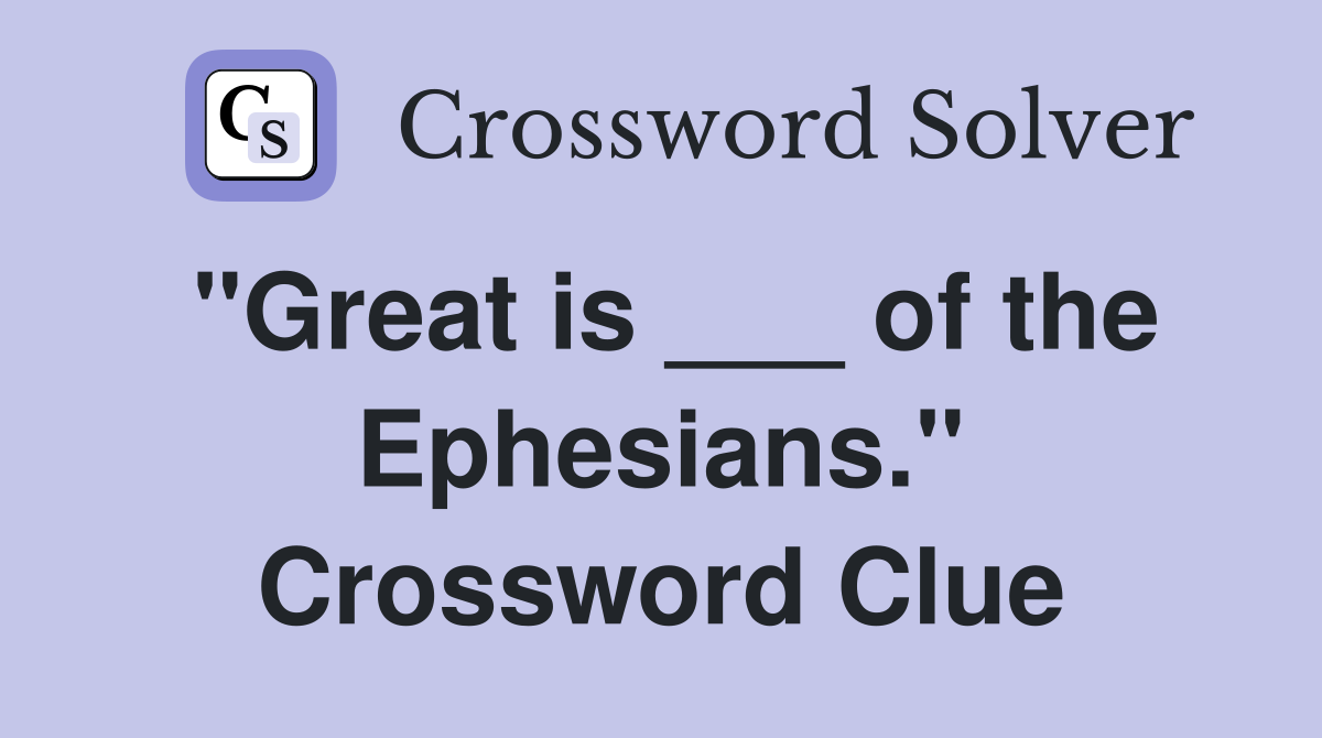 "Great is ___ of the Ephesians." Crossword Clue