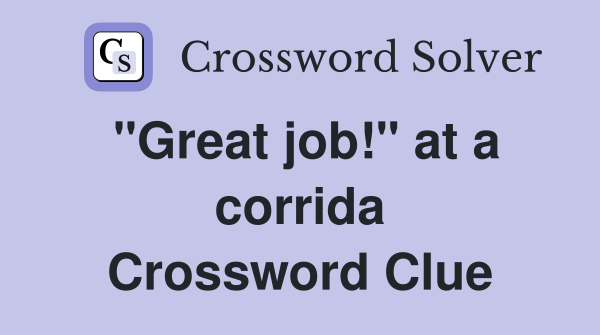 "Great job!" at a corrida Crossword Clue
