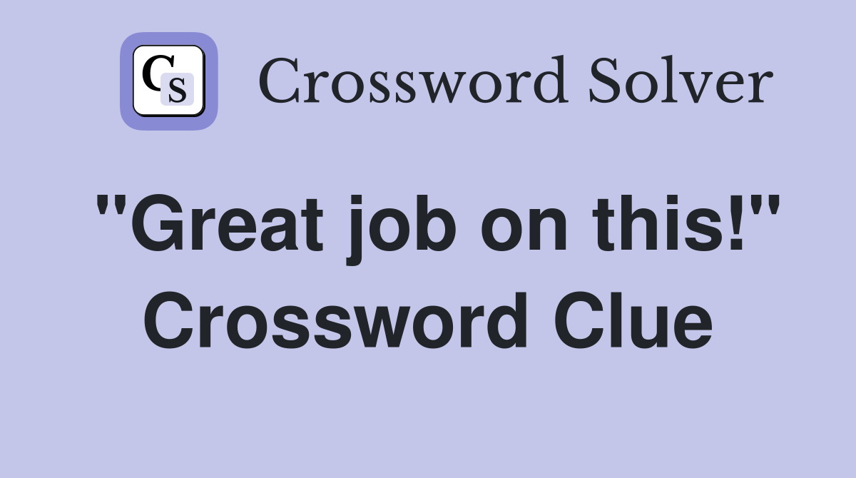 "Great job on this!" Crossword Clue