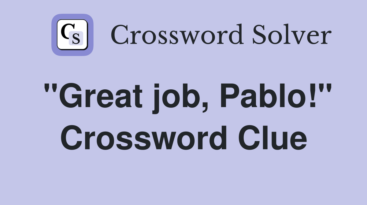 "Great job, Pablo!" Crossword Clue