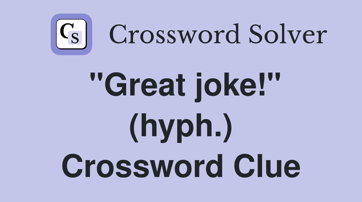 "Great joke!" (hyph.) Crossword Clue