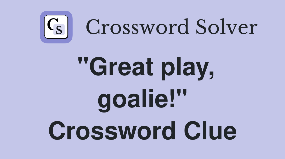 "Great play, goalie!" Crossword Clue