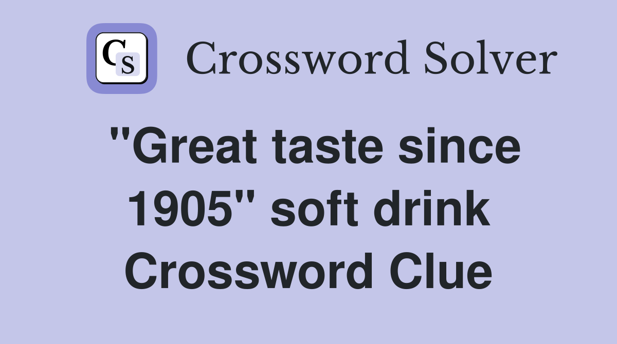 "Great taste since 1905" soft drink Crossword Clue