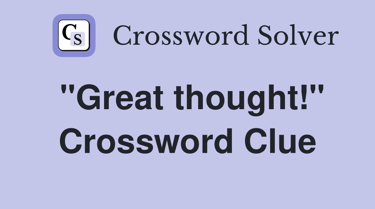"Great thought!" Crossword Clue