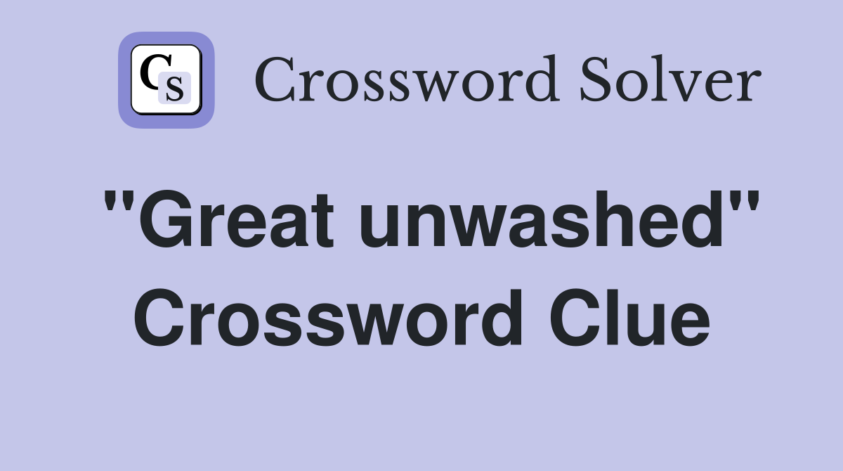 "Great unwashed" Crossword Clue