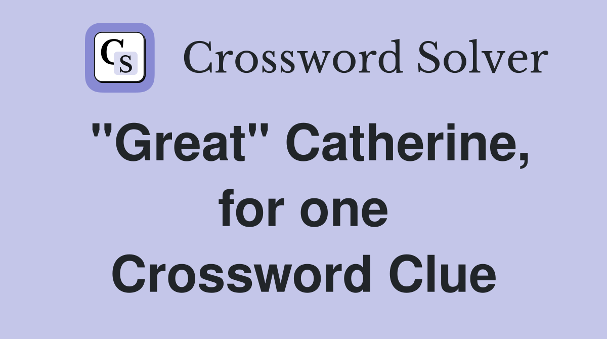 "Great" Catherine, for one Crossword Clue