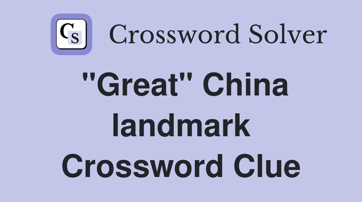 "Great" China landmark Crossword Clue