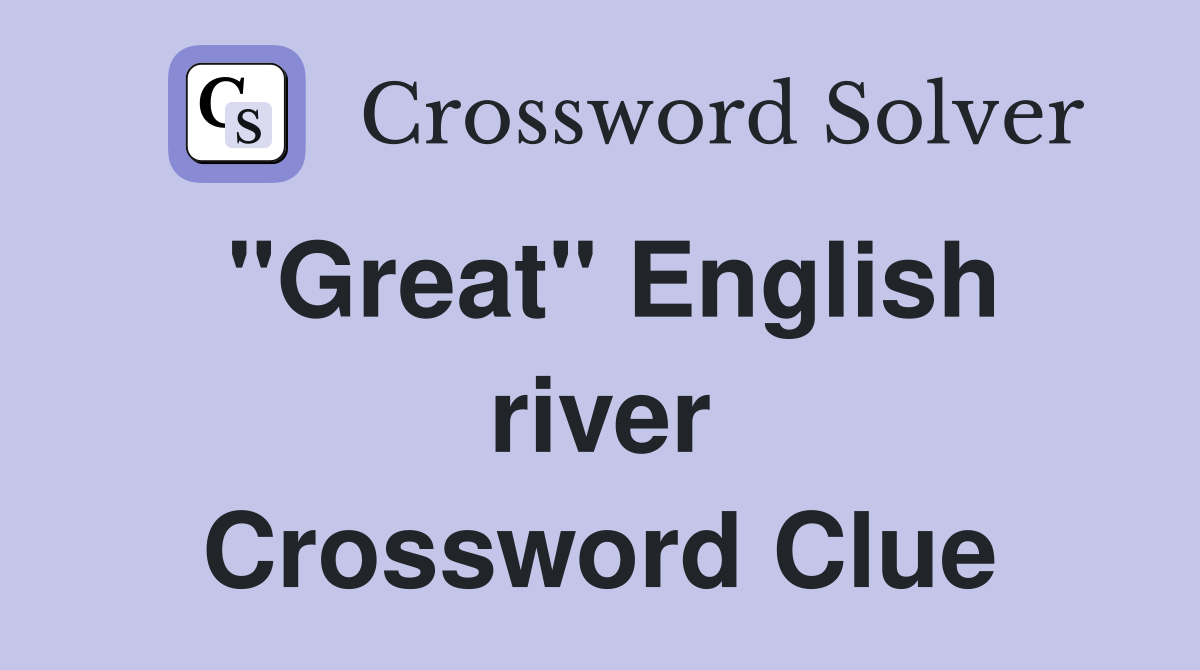 "Great" English river Crossword Clue