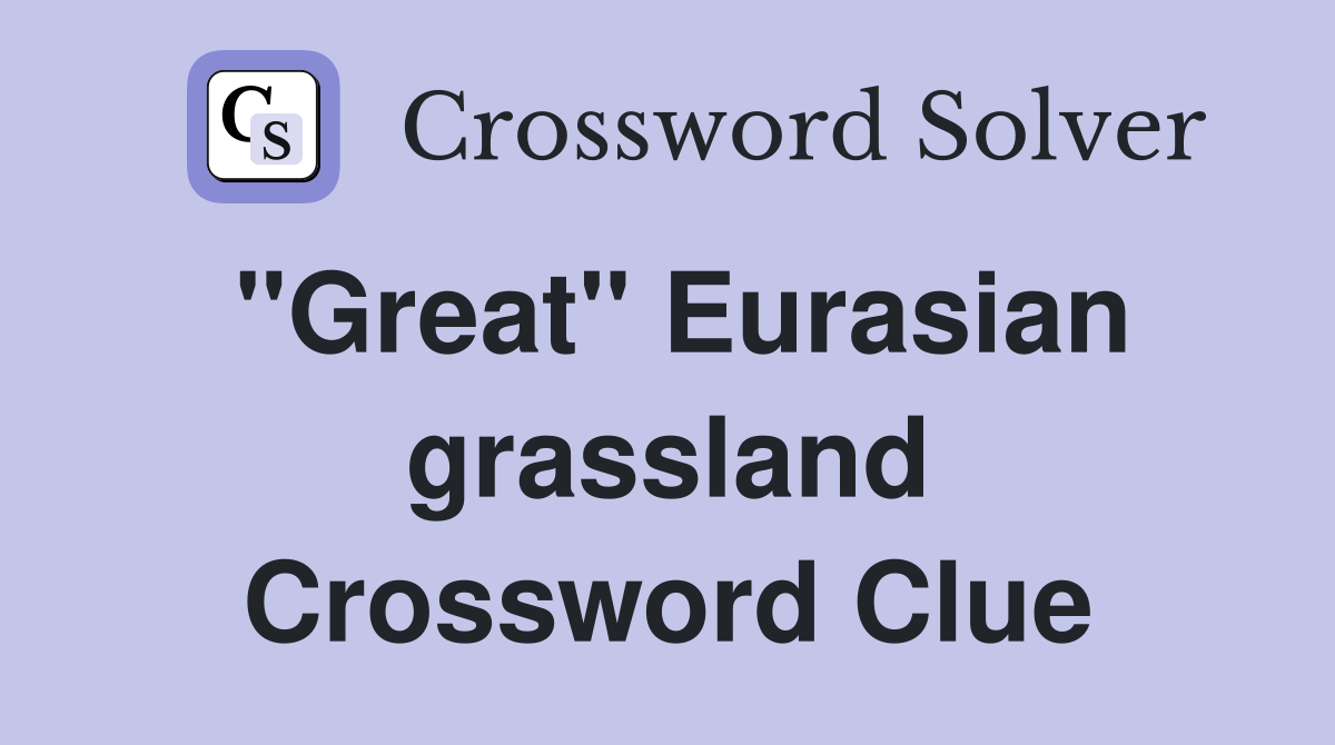 "Great" Eurasian grassland Crossword Clue