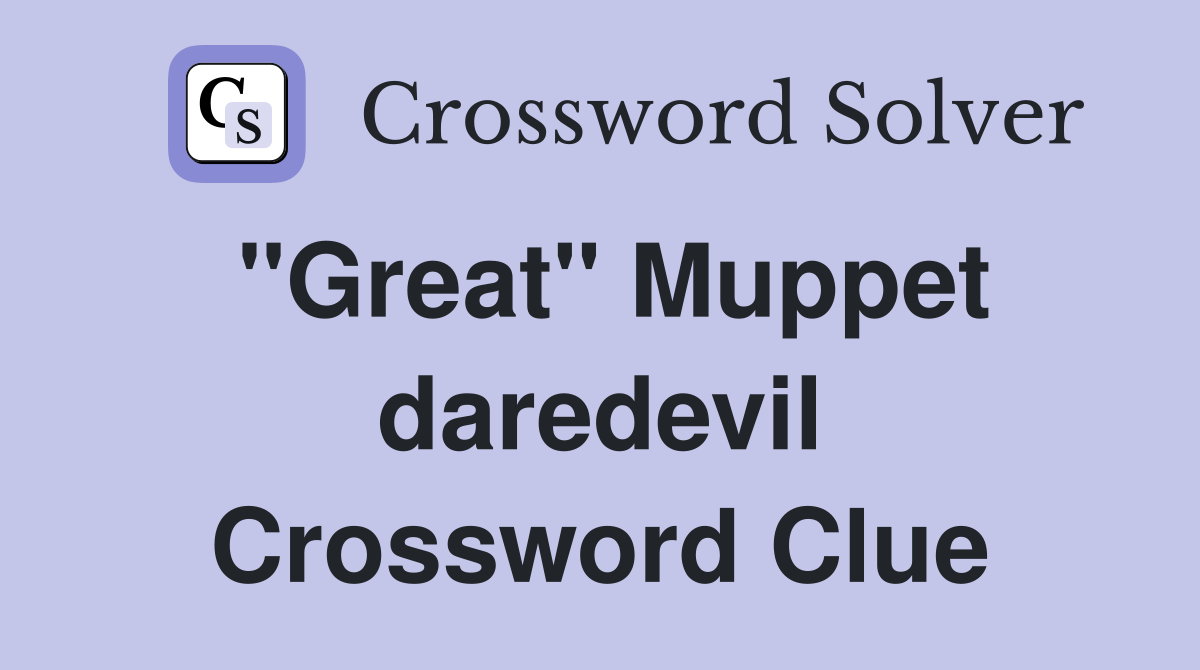 "Great" Muppet daredevil Crossword Clue