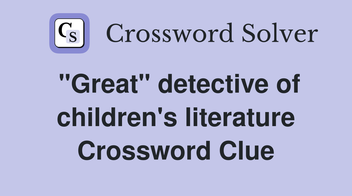 "Great" detective of children's literature Crossword Clue