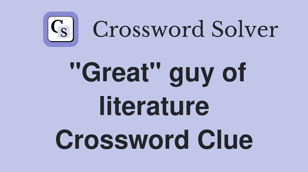 "Great" guy of literature Crossword Clue