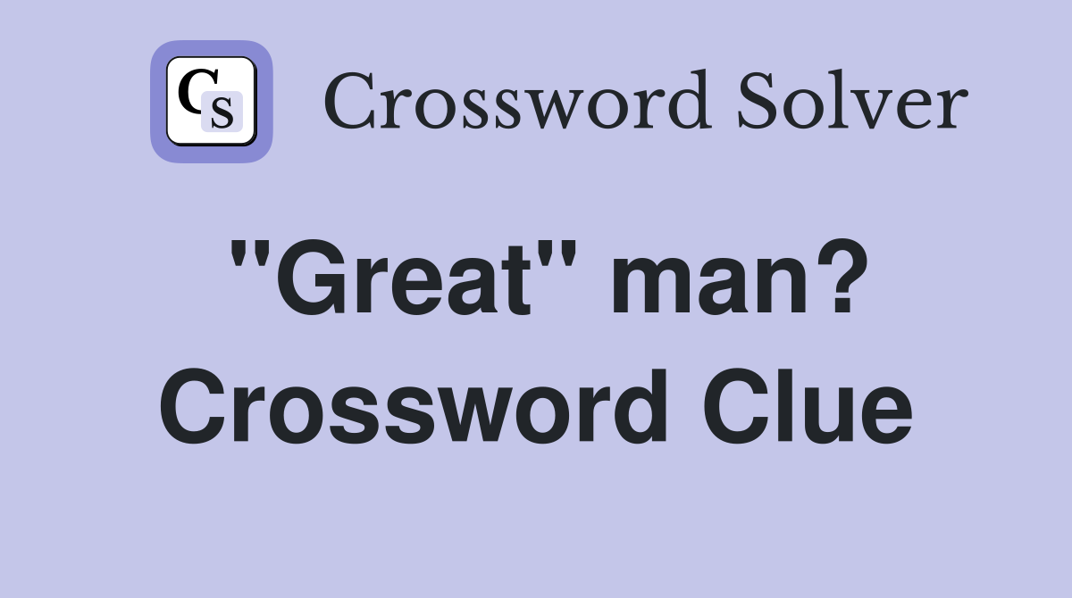 "Great" man? Crossword Clue