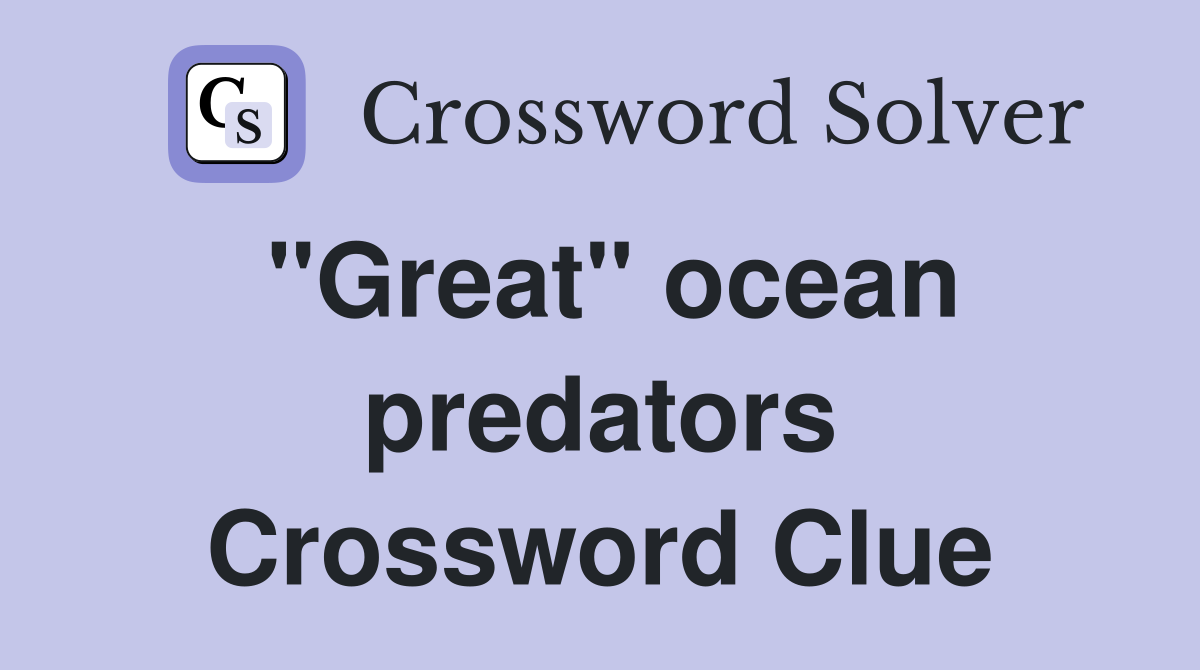 "Great" ocean predators Crossword Clue