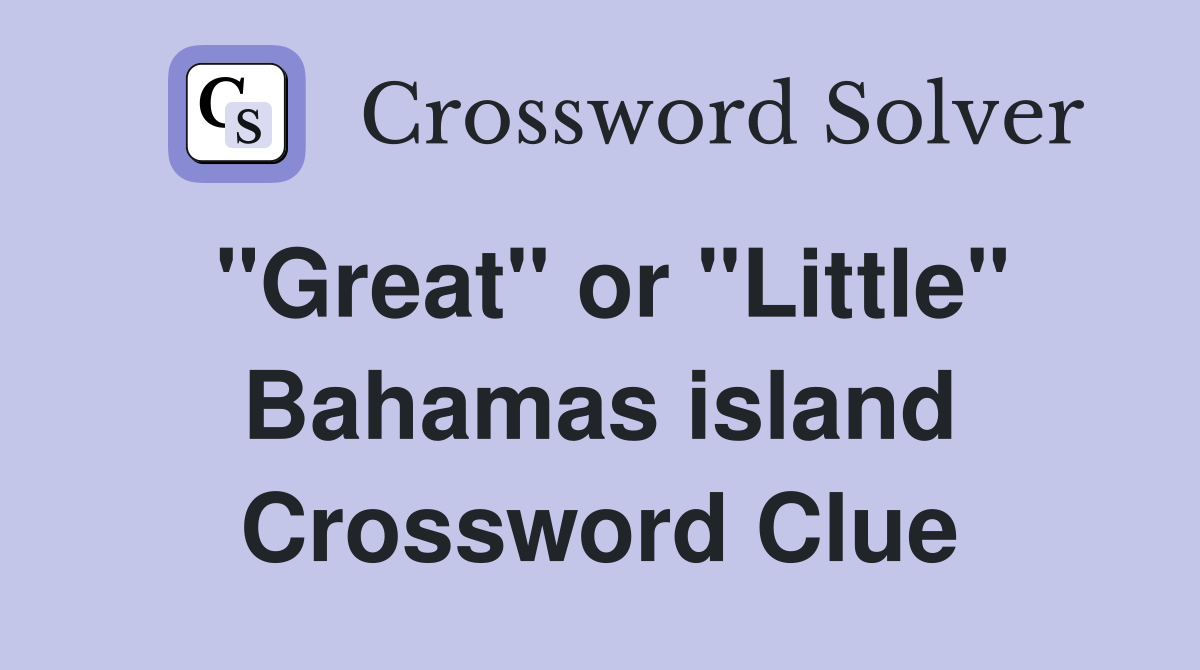 "Great" or "Little" Bahamas island Crossword Clue