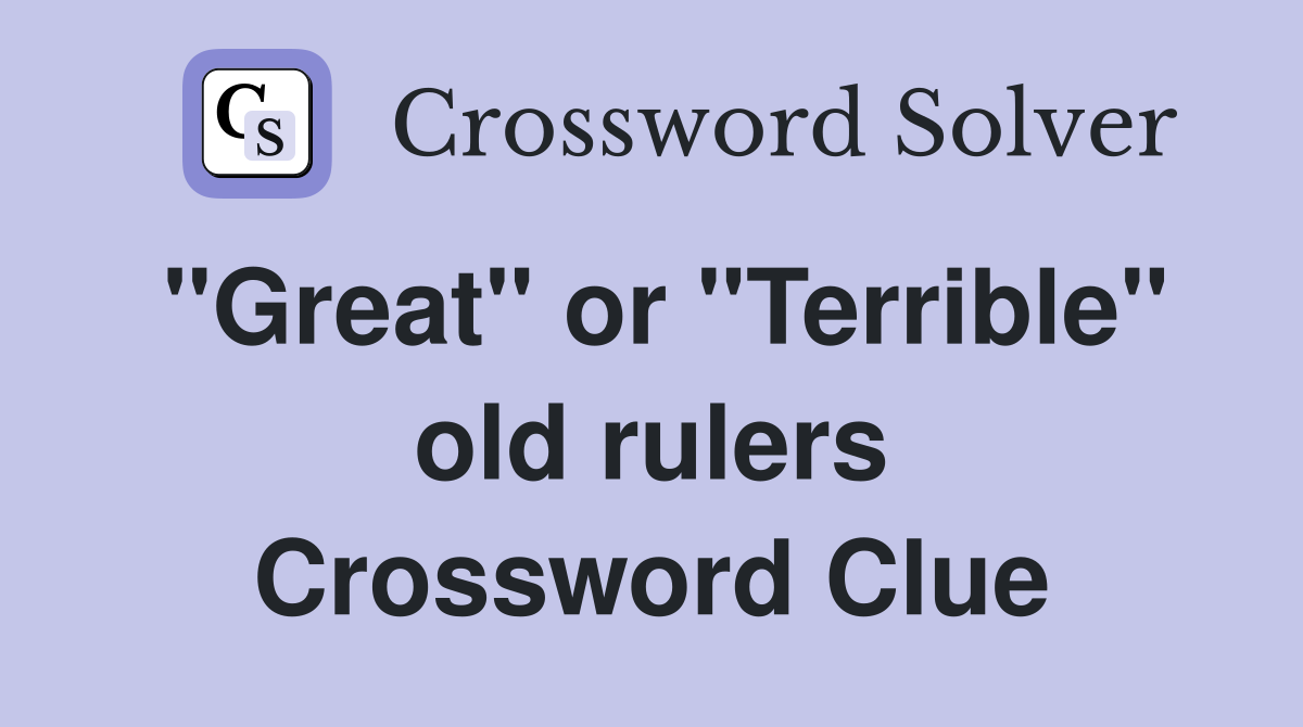 "Great" or "Terrible" old rulers Crossword Clue