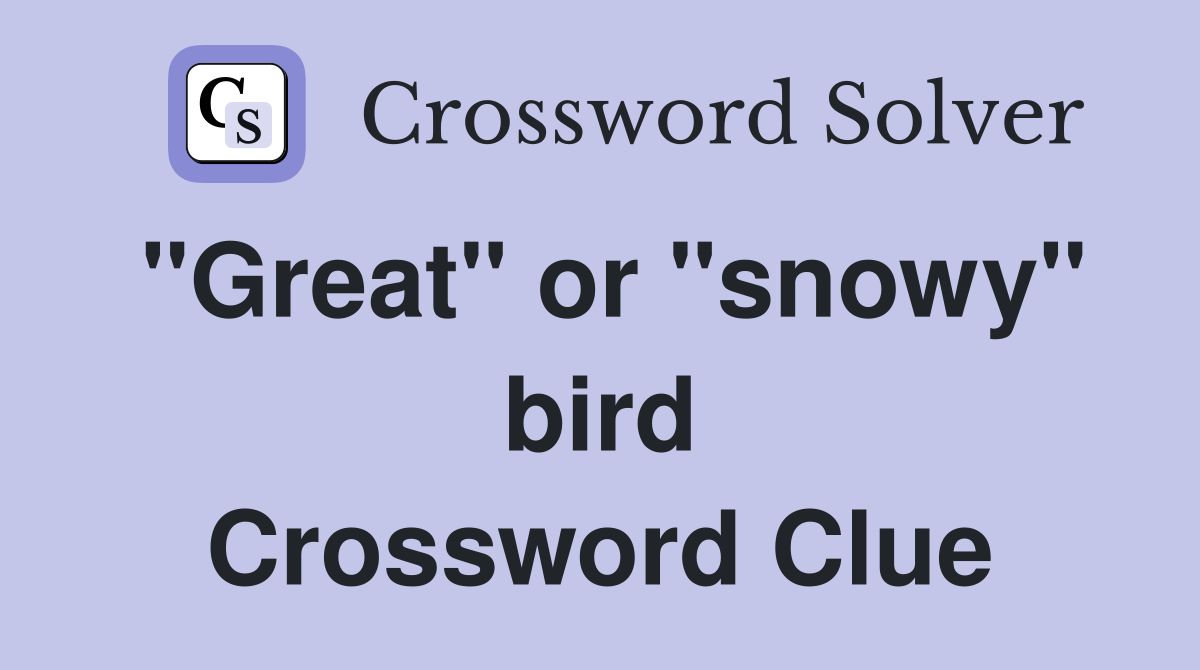 "Great" or "snowy" bird Crossword Clue