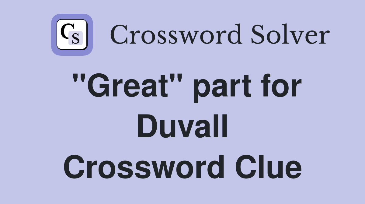 "Great" part for Duvall Crossword Clue