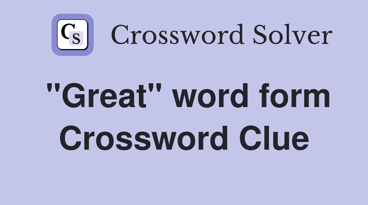 "Great" word form Crossword Clue
